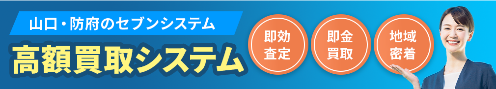 山口・防府のセブンシステム　高額買取システム　即効査定　即金買取　地域密着